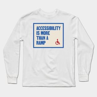 Accessibility Is More Than A Ramp - Accessible Long Sleeve T-Shirt